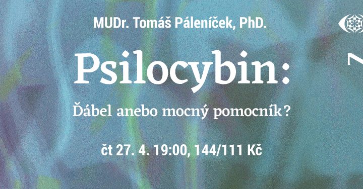 Tomáš Páleníček: Psilocybin – Ďábel a nebo mocný pomocník? PRAHA
